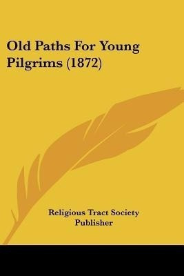 Old Paths For Young Pilgrims (1872)(English, Paperback, Religious Tract Society Publisher)