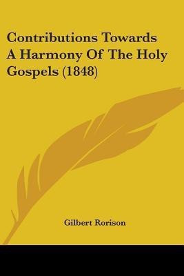 Contributions Towards A Harmony Of The Holy Gospels (1848)(English, Paperback, Rorison Gilbert)