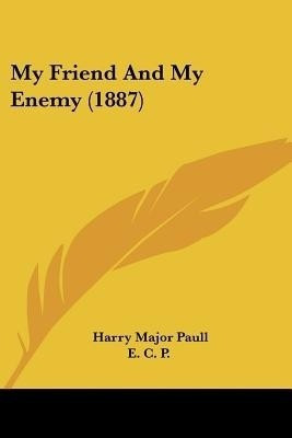My Friend And My Enemy (1887)(English, Paperback, Paull Harry Major)