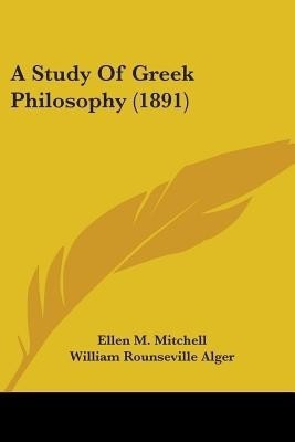 A Study Of Greek Philosophy (1891)(English, Paperback, Mitchell Ellen M)