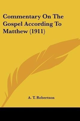 Commentary On The Gospel According To Matthew (1911)(English, Paperback, Robertson A T)