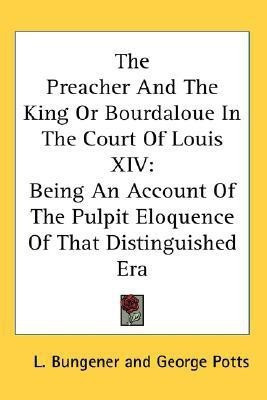 The Preacher And The King Or Bourdaloue In The Court Of Louis XIV(English, Paperback, Bungener L)