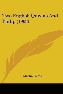 Two English Queens and Philip (1908)(English, Paperback, Hume Martin Andrew Sharp)