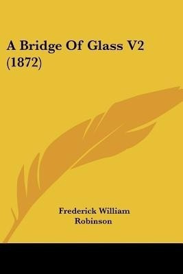 A Bridge Of Glass V2 (1872)(English, Paperback, Robinson Frederick William)