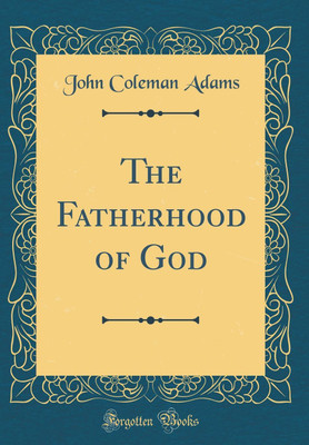 The Fatherhood of God (Classic Reprint)(English, Hardcover, Adams John Coleman)