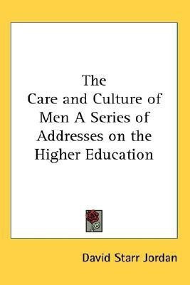 The Care and Culture of Men A Series of Addresses on the Higher Education(English, Paperback, Jordan David Starr)