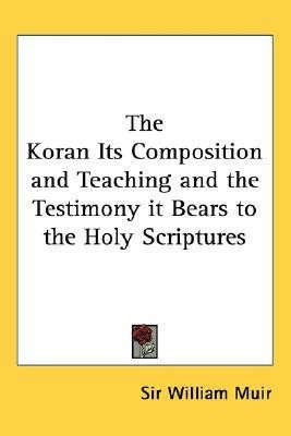 The Koran Its Composition and Teaching and the Testimony it Bears to the Holy Scriptures(English, Paperback, Muir William Sir)