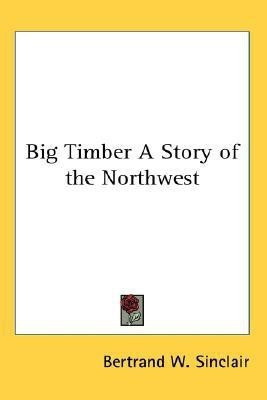 Big Timber A Story of the Northwest(English, Paperback, Sinclair Bertrand W.)
