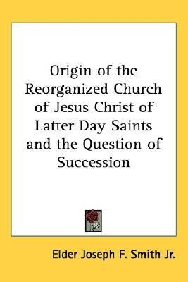 Origin of the Reorganized Church of Jesus Christ of Latter Day Saints and the Question of Succession(English, Paperback, Smith Jr. Elder Joseph F.)