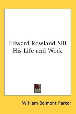 Edward Rowland Sill His Life and Work(English, Paperback, Parker William Belmont)