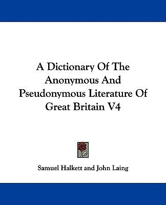 A Dictionary Of The Anonymous And Pseudonymous Literature Of Great Britain V4(English, Paperback, Halkett Samuel)