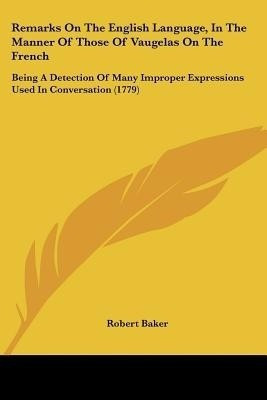 Remarks On The English Language, In The Manner Of Those Of Vaugelas On The French(English, Paperback, Baker Robert)