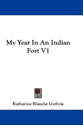 My Year In An Indian Fort V1(English, Paperback, Guthrie Katharine Blanche)