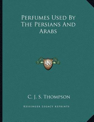 Perfumes Used by the Persians and Arabs(English, Paperback, Thompson C J S)