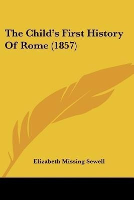 The Child's First History Of Rome (1857)(English, Paperback, Sewell Elizabeth Missing)