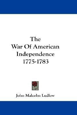 The War Of American Independence 1775-1783(English, Paperback, Ludlow John Malcolm)