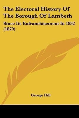 The Electoral History Of The Borough Of Lambeth(English, Paperback, Hill George)