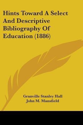 Hints Toward A Select And Descriptive Bibliography Of Education (1886)(English, Paperback, Hall Granville Stanley)