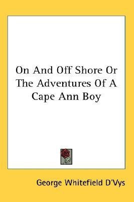 On And Off Shore Or The Adventures Of A Cape Ann Boy(English, Paperback, D'Vys George Whitefield)