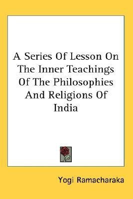 A Series Of Lesson On The Inner Teachings Of The Philosophies And Religions Of India(English, Paperback, Ramacharaka Yogi)