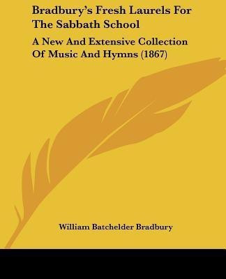 Bradbury's Fresh Laurels For The Sabbath School(English, Paperback, Bradbury William Batchelder)