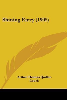 Shining Ferry (1905)(English, Paperback, Quiller-Couch Arthur Thomas)