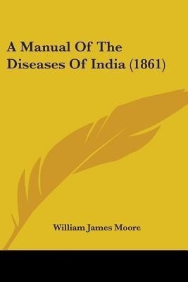 A Manual Of The Diseases Of India (1861)(English, Paperback, Moore William James)