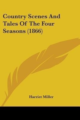 Country Scenes And Tales Of The Four Seasons (1866)(English, Paperback, Miller Harriet)