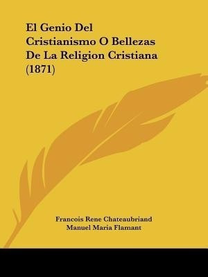 El Genio del Cristianismo O Bellezas de La Religion Cristiana (1871)(Spanish, Paperback, Chateaubriand Francois Rene)