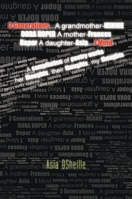 3 Generations...a Grandmother-Minnie Dora Roper a Mother-Frances Roper a Daughter-Asia...1 Mind(English, Paperback, Dsheille Asia)