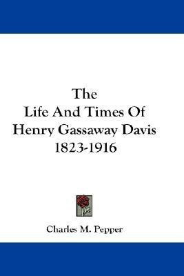 The Life And Times Of Henry Gassaway Davis 1823-1916(English, Paperback, Pepper Charles M)