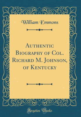 Authentic Biography of Col. Richard M. Johnson, of Kentucky (Classic Reprint)(English, Hardcover, Emmons William)