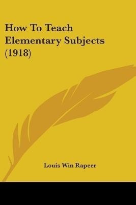 How To Teach Elementary Subjects (1918)(English, Paperback, Rapeer Louis Win)