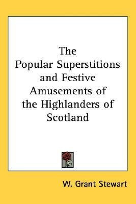 The Popular Superstitions and Festive Amusements of the Highlanders in Scotland(English, Paperback, Stewart W. Grant)