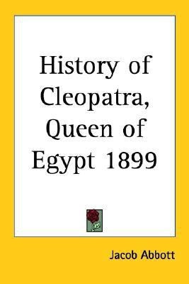 History of Cleopatra, Queen of Egypt 1899(English, Paperback, Abbott Jacob)
