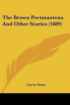 The Brown Portmanteau And Other Stories (1889)(English, Paperback, Yorke Curtis)