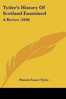 Tytler's History Of Scotland Examined(English, Paperback, Tytler Patrick Fraser)