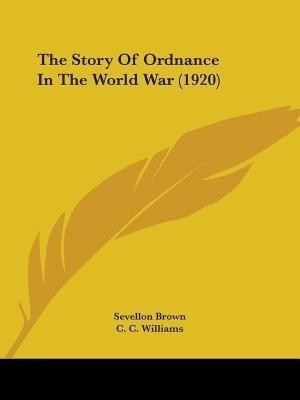 The Story Of Ordnance In The World War (1920)(English, Paperback, Brown Sevellon)