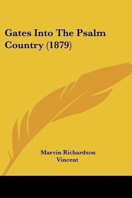 Gates Into The Psalm Country (1879)(English, Paperback, Vincent Marvin Richardson)