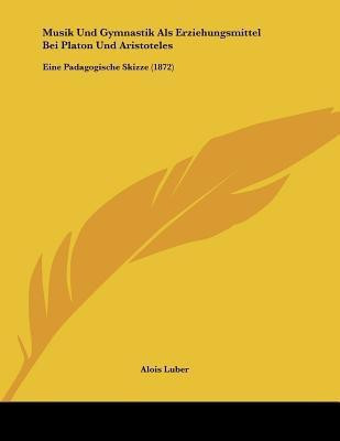 Musik Und Gymnastik Als Erziehungsmittel Bei Platon Und Aristoteles(German, Paperback, Luber Alois)