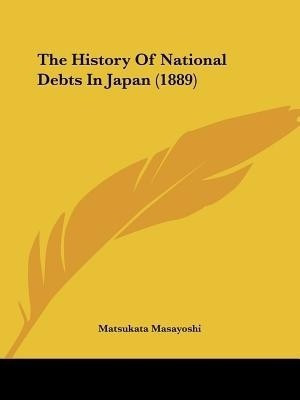 The History Of National Debts In Japan (1889)(English, Paperback, Masayoshi Matsukata)
