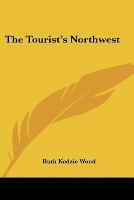 The Tourist's Northwest(English, Paperback, Wood Ruth Kedzie)