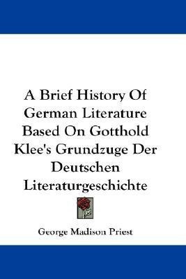 A Brief History Of German Literature Based On Gotthold Klee's Grundzuge Der Deutschen Literaturgeschichte(English, Paperback, Priest George Madison)