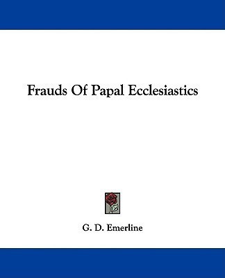 Frauds Of Papal Ecclesiastics(English, Paperback, Emerline G D)