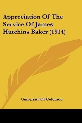 Appreciation Of The Service Of James Hutchins Baker (1914)(English, Paperback, University of Colorado)