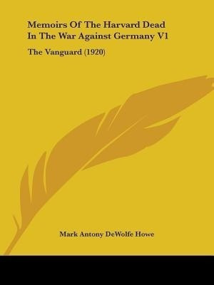 Memoirs Of The Harvard Dead In The War Against Germany V1(English, Paperback, Howe Mark A De Wolfe)