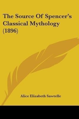 The Source Of Spencer's Classical Mythology (1896)(English, Paperback, Sawtelle Alice Elizabeth)