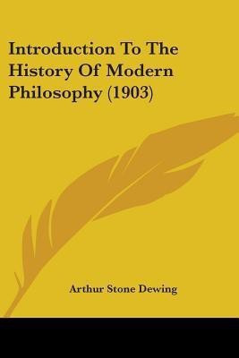 Introduction To The History Of Modern Philosophy (1903)(English, Paperback, Dewing Arthur Stone)