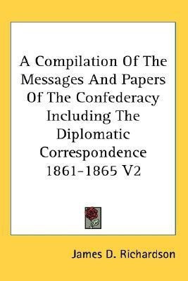 A Compilation Of The Messages And Papers Of The Confederacy Including The Diplomatic Correspondence 1861-1865 V2(English, Paperback, unknown)
