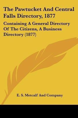The Pawtucket And Central Falls Directory, 1877(English, Paperback, E S Metcalf, Company)